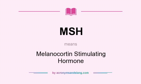 What does MSH mean? It stands for Melanocortin Stimulating Hormone