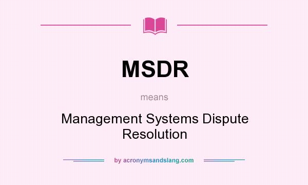 What does MSDR mean? It stands for Management Systems Dispute Resolution