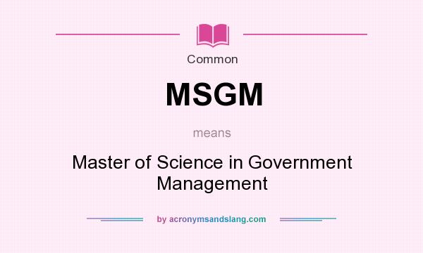 What does MSGM mean? It stands for Master of Science in Government Management