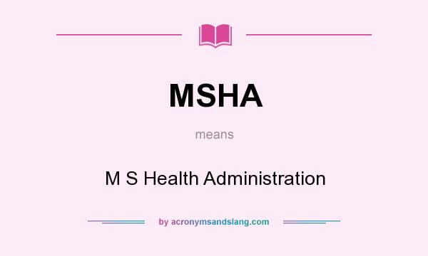 What does MSHA mean? It stands for M S Health Administration