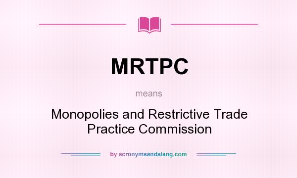 What does MRTPC mean? It stands for Monopolies and Restrictive Trade Practice Commission
