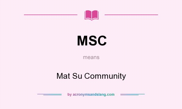 What does MSC mean? It stands for Mat Su Community