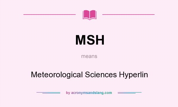 What does MSH mean? It stands for Meteorological Sciences Hyperlin