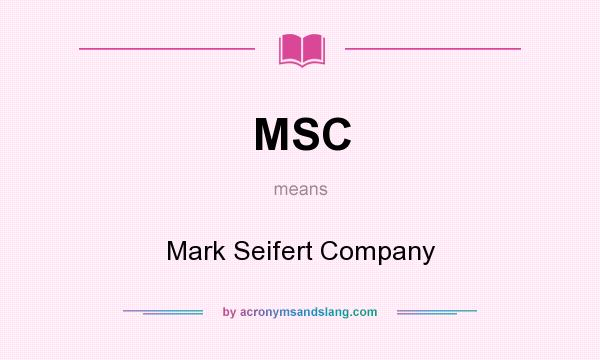 What does MSC mean? It stands for Mark Seifert Company