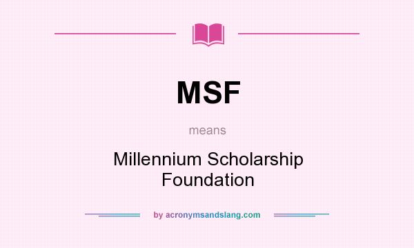 What does MSF mean? It stands for Millennium Scholarship Foundation