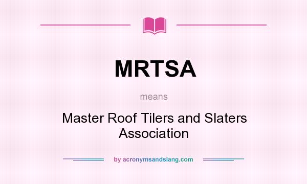 What does MRTSA mean? It stands for Master Roof Tilers and Slaters Association