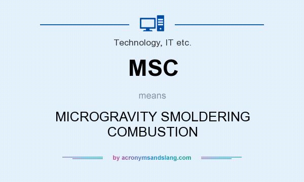 What does MSC mean? It stands for MICROGRAVITY SMOLDERING COMBUSTION