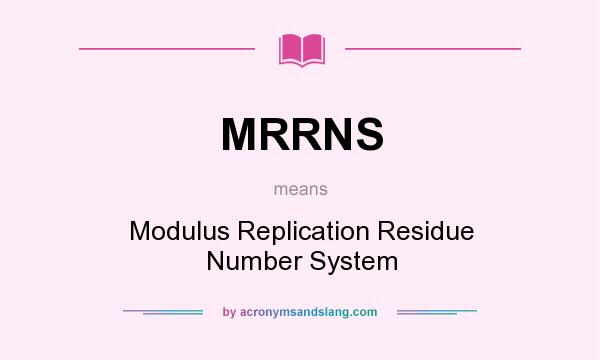 What does MRRNS mean? It stands for Modulus Replication Residue Number System