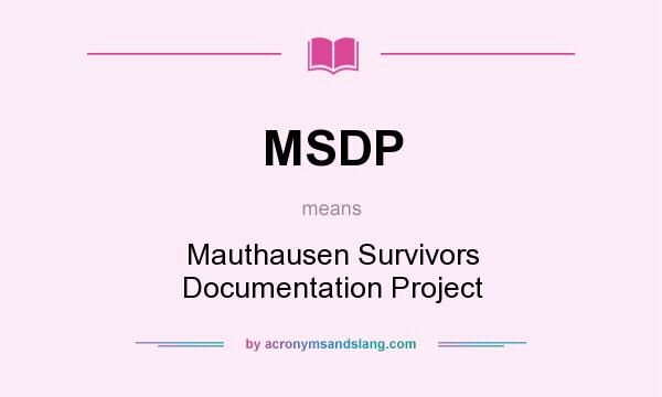 What does MSDP mean? It stands for Mauthausen Survivors Documentation Project