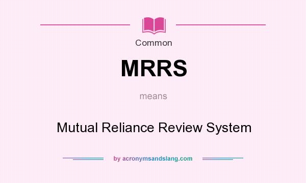 What does MRRS mean? It stands for Mutual Reliance Review System