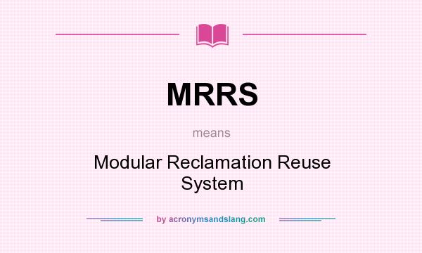What does MRRS mean? It stands for Modular Reclamation Reuse System