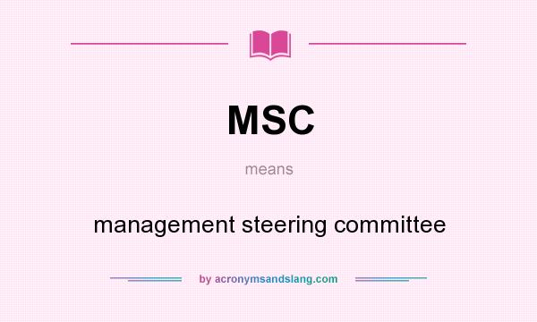 What does MSC mean? It stands for management steering committee