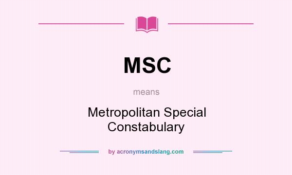What does MSC mean? It stands for Metropolitan Special Constabulary