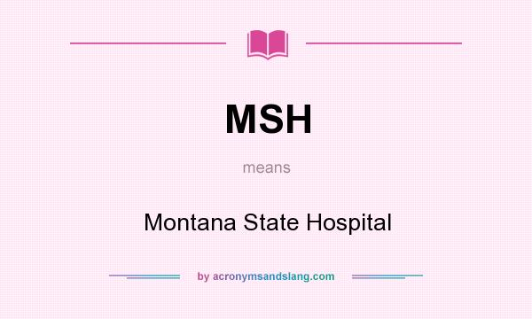 What does MSH mean? It stands for Montana State Hospital