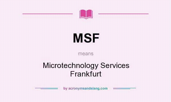 What does MSF mean? It stands for Microtechnology Services Frankfurt