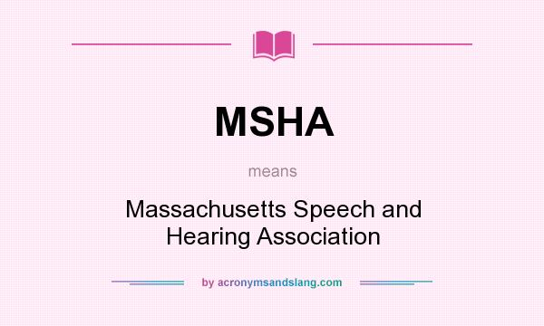 What does MSHA mean? It stands for Massachusetts Speech and Hearing Association