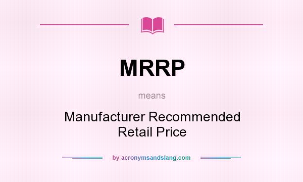What does MRRP mean? It stands for Manufacturer Recommended Retail Price