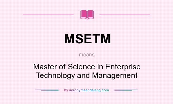 What does MSETM mean? It stands for Master of Science in Enterprise Technology and Management
