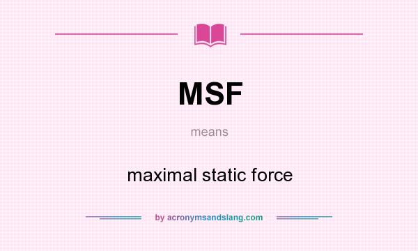 What does MSF mean? It stands for maximal static force