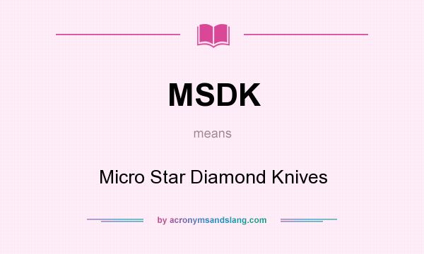 What does MSDK mean? It stands for Micro Star Diamond Knives