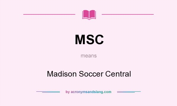 What does MSC mean? It stands for Madison Soccer Central