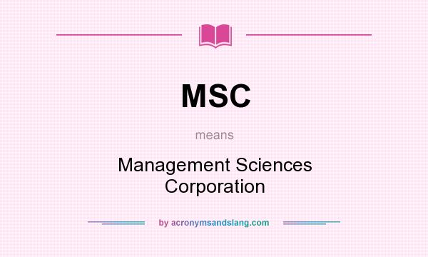 What does MSC mean? It stands for Management Sciences Corporation