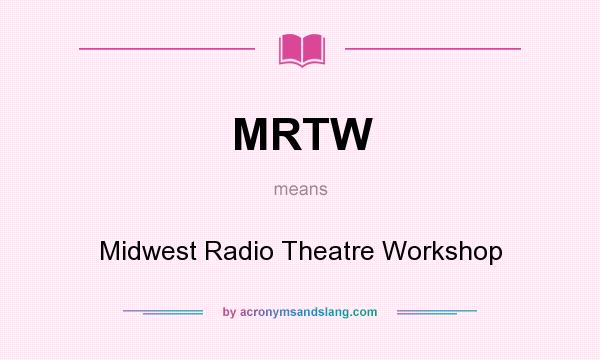 What does MRTW mean? It stands for Midwest Radio Theatre Workshop