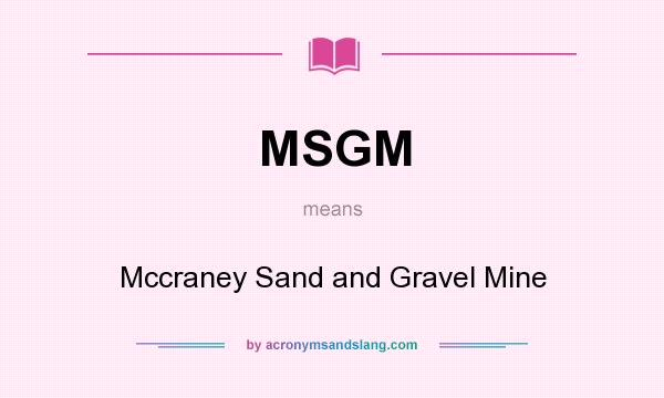 What does MSGM mean? It stands for Mccraney Sand and Gravel Mine