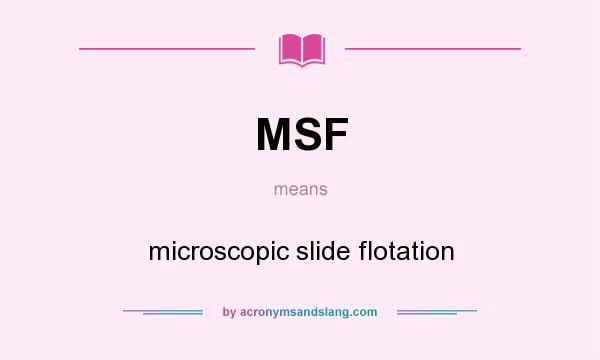 What does MSF mean? It stands for microscopic slide flotation