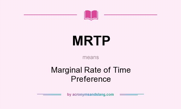 What does MRTP mean? It stands for Marginal Rate of Time Preference