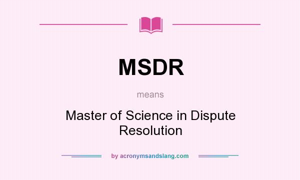 What does MSDR mean? It stands for Master of Science in Dispute Resolution