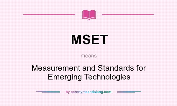 What does MSET mean? It stands for Measurement and Standards for Emerging Technologies