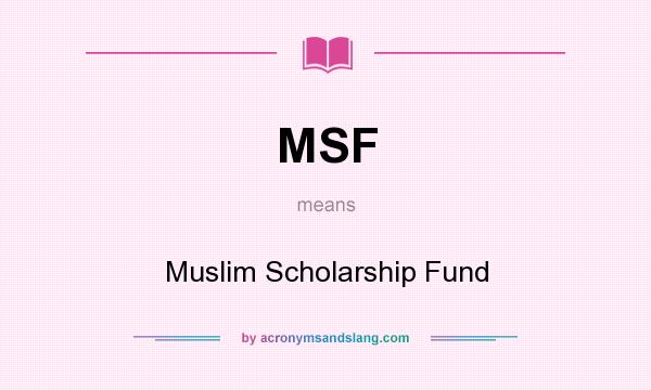 What does MSF mean? It stands for Muslim Scholarship Fund