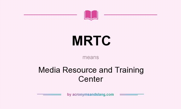 What does MRTC mean? It stands for Media Resource and Training Center