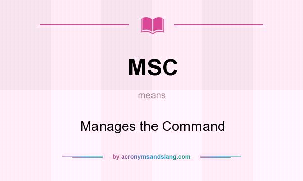 What does MSC mean? It stands for Manages the Command