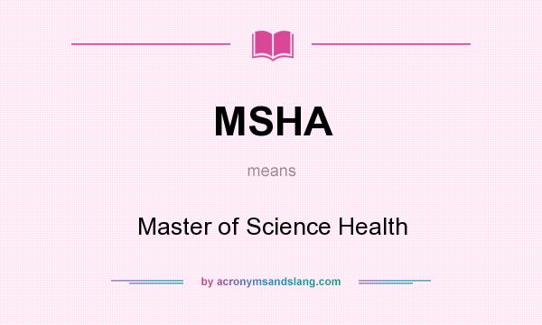 What does MSHA mean? It stands for Master of Science Health