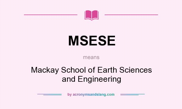 What does MSESE mean? It stands for Mackay School of Earth Sciences and Engineering