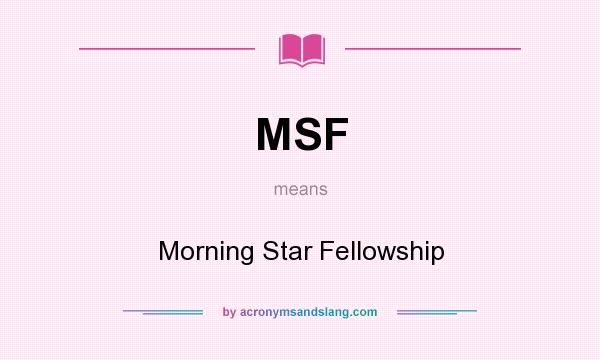 What does MSF mean? It stands for Morning Star Fellowship