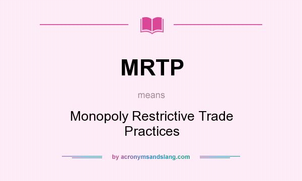What does MRTP mean? It stands for Monopoly Restrictive Trade Practices