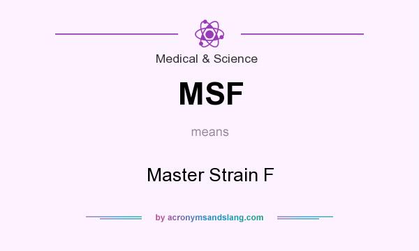 What does MSF mean? It stands for Master Strain F