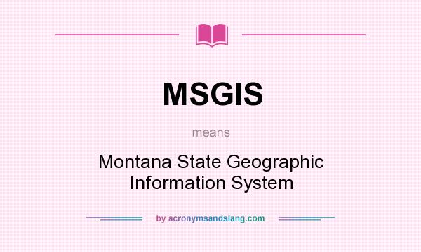 What does MSGIS mean? It stands for Montana State Geographic Information System