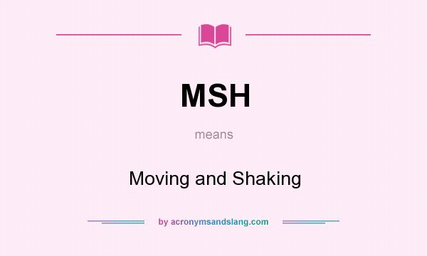 What does MSH mean? It stands for Moving and Shaking