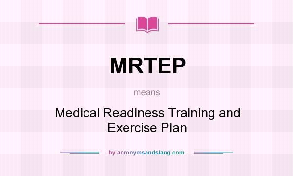 What does MRTEP mean? It stands for Medical Readiness Training and Exercise Plan