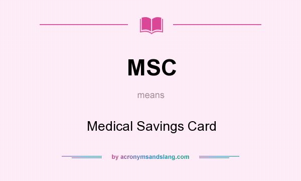 What does MSC mean? It stands for Medical Savings Card