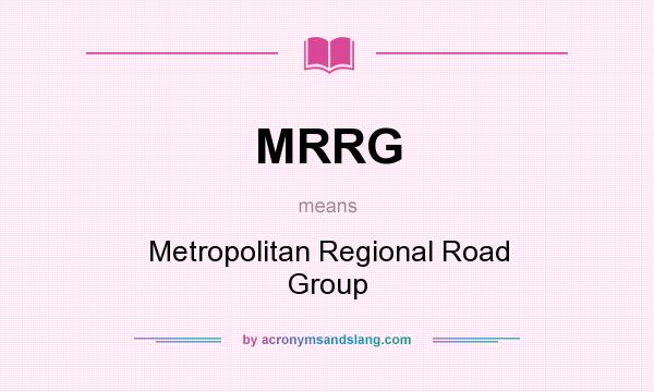 What does MRRG mean? It stands for Metropolitan Regional Road Group