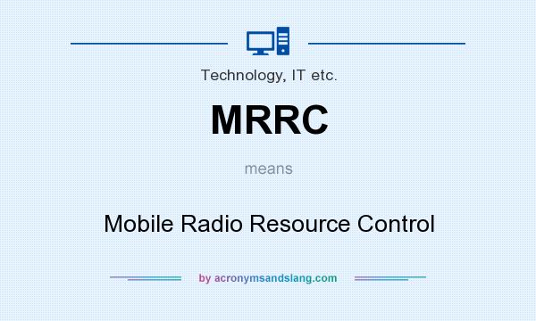 What does MRRC mean? It stands for Mobile Radio Resource Control
