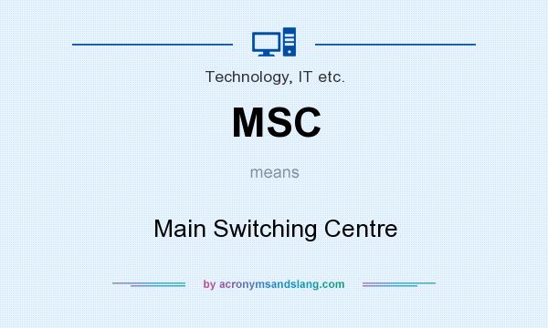 What does MSC mean? It stands for Main Switching Centre