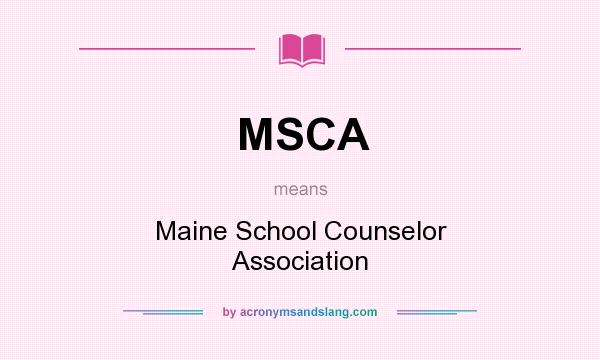 What does MSCA mean? It stands for Maine School Counselor Association