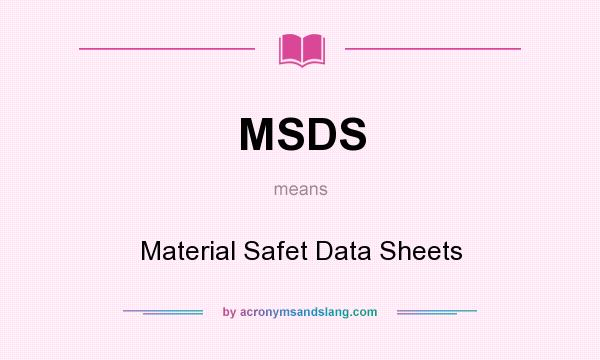 What does MSDS mean? It stands for Material Safet Data Sheets