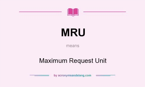 What does MRU mean? It stands for Maximum Request Unit